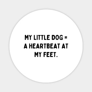 My little dog a heartbeat at my feet Magnet